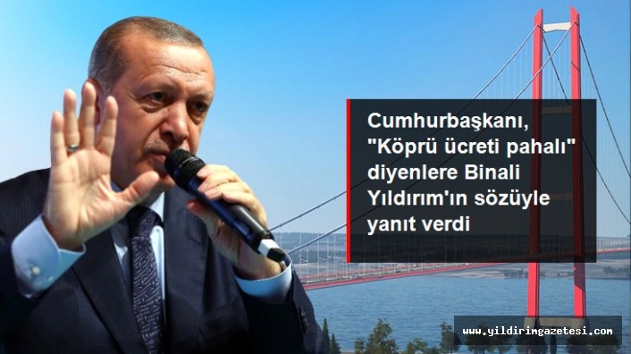 Cumhurbaşkanı Erdoğan "Köprü ücreti pahalı" diyenlere Binali Yıldırım'ın sözüyle yanıt verdi